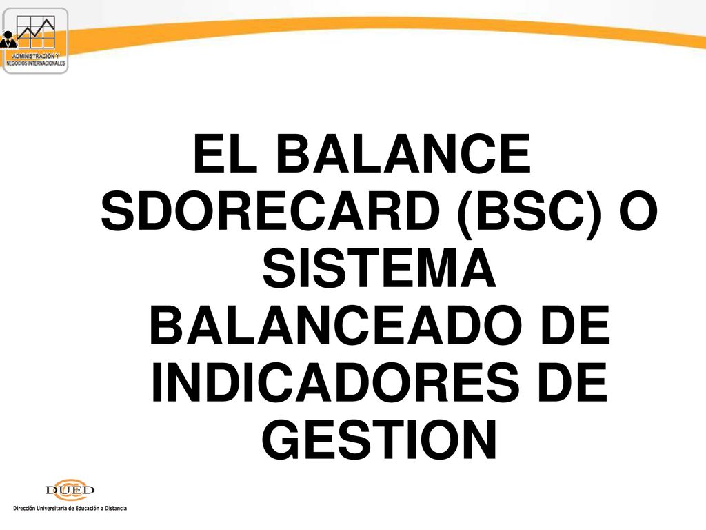 EL BALANCE SDORECARD (BSC) O SISTEMA BALANCEADO DE INDICADORES DE GESTION