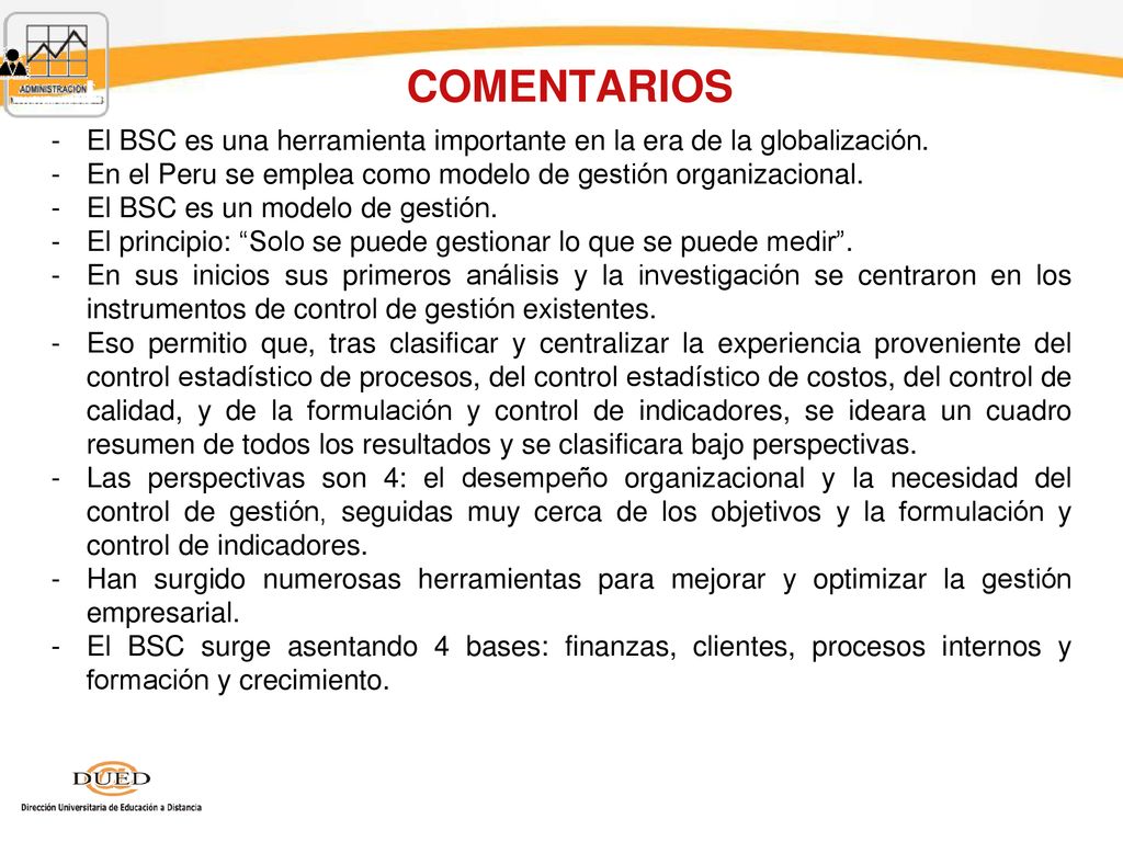COMENTARIOS El BSC es una herramienta importante en la era de la globalización. En el Peru se emplea como modelo de gestión organizacional.
