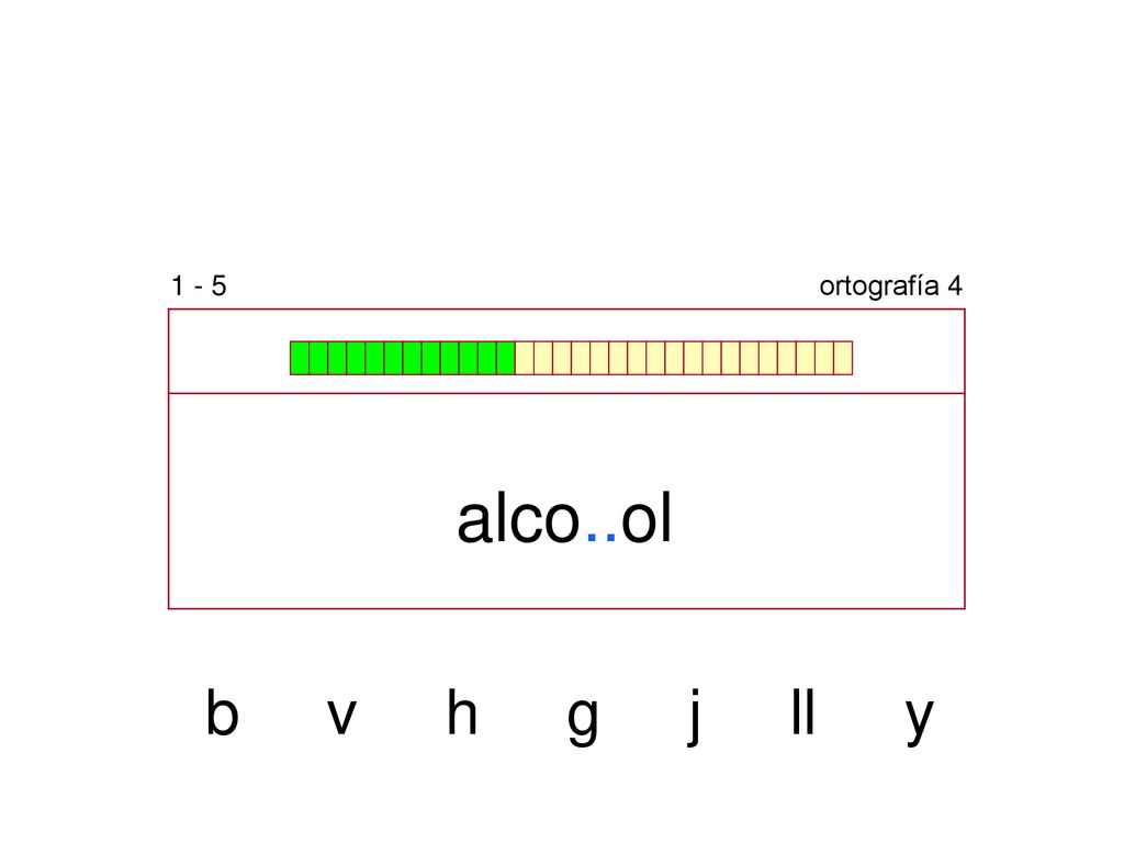 1 - 5 ortografía 4 alco..ol b v h g j ll y