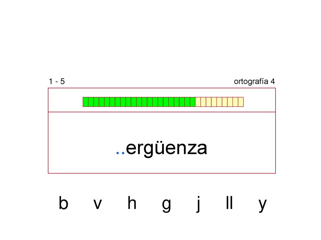1 - 5 ortografía 4 ..ergüenza b v h g j ll y