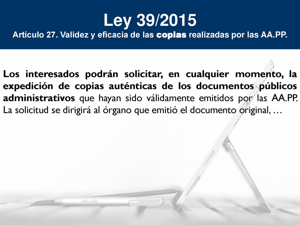 Ley 39/2015 Artículo 27. Validez y eficacia de las copias realizadas por las AA.PP.