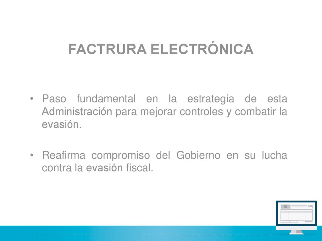 FACTRURA ELECTRÓNICA Paso fundamental en la estrategia de esta Administración para mejorar controles y combatir la evasión.