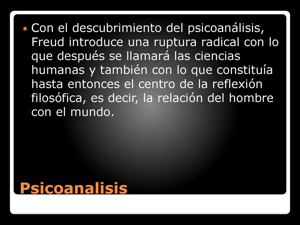 Con el descubrimiento del psicoanálisis, Freud introduce una ruptura radical con lo que después se llamará las ciencias humanas y también con lo que constituía hasta entonces el centro de la reflexión filosófica, es decir, la relación del hombre con el mundo.