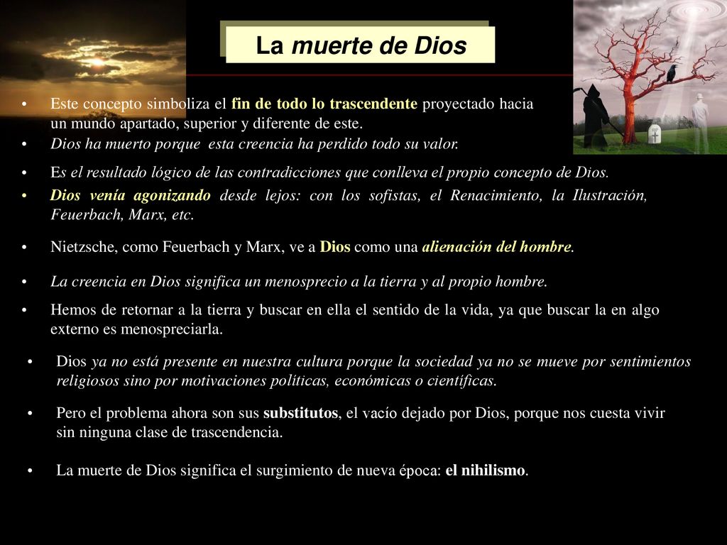 La muerte de Dios Este concepto simboliza el fin de todo lo trascendente proyectado hacia un mundo apartado, superior y diferente de este.