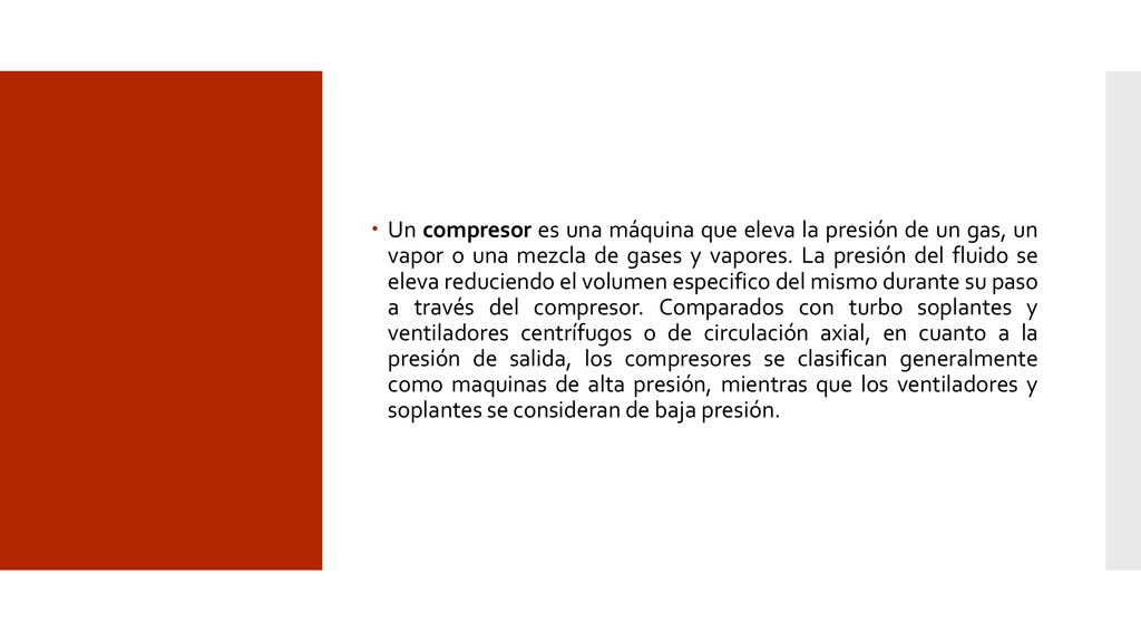 Un compresor es una máquina que eleva la presión de un gas, un vapor o una mezcla de gases y vapores.