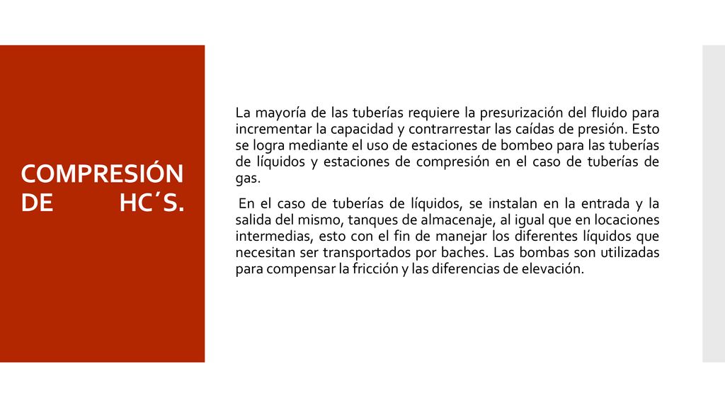 La mayoría de las tuberías requiere la presurización del fluido para incrementar la capacidad y contrarrestar las caídas de presión. Esto se logra mediante el uso de estaciones de bombeo para las tuberías de líquidos y estaciones de compresión en el caso de tuberías de gas.