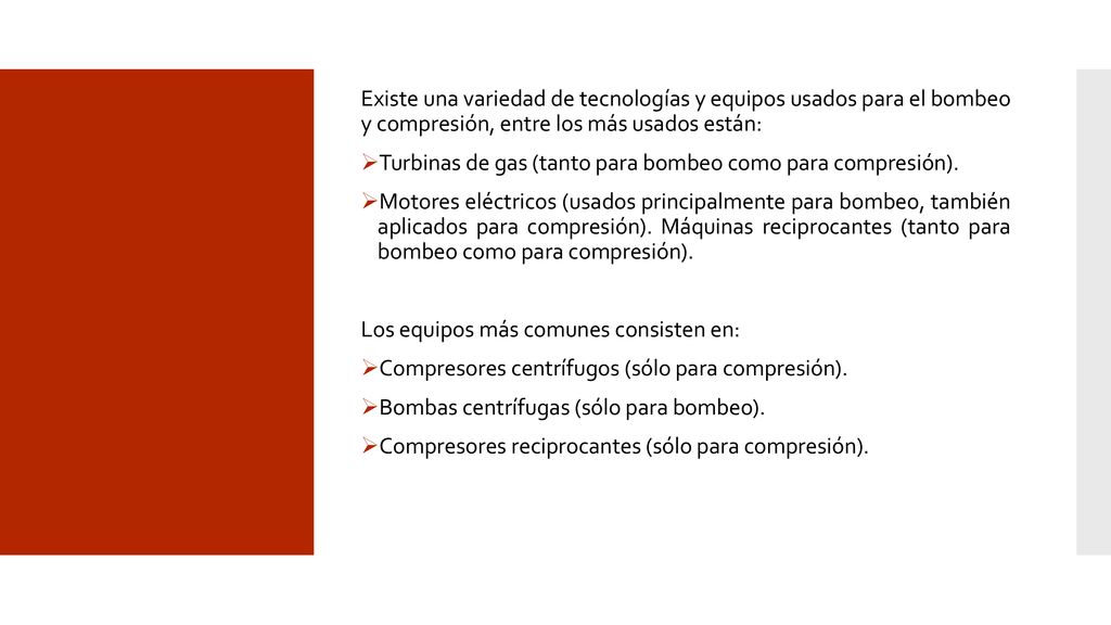 Existe una variedad de tecnologías y equipos usados para el bombeo y compresión, entre los más usados están: