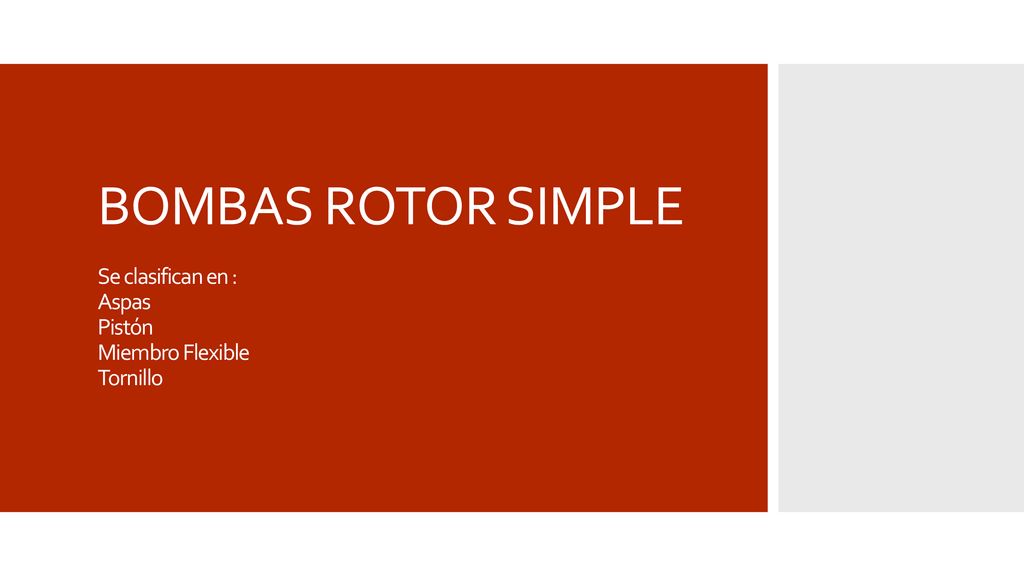 BOMBAS ROTOR SIMPLE Se clasifican en : Aspas Pistón Miembro Flexible Tornillo