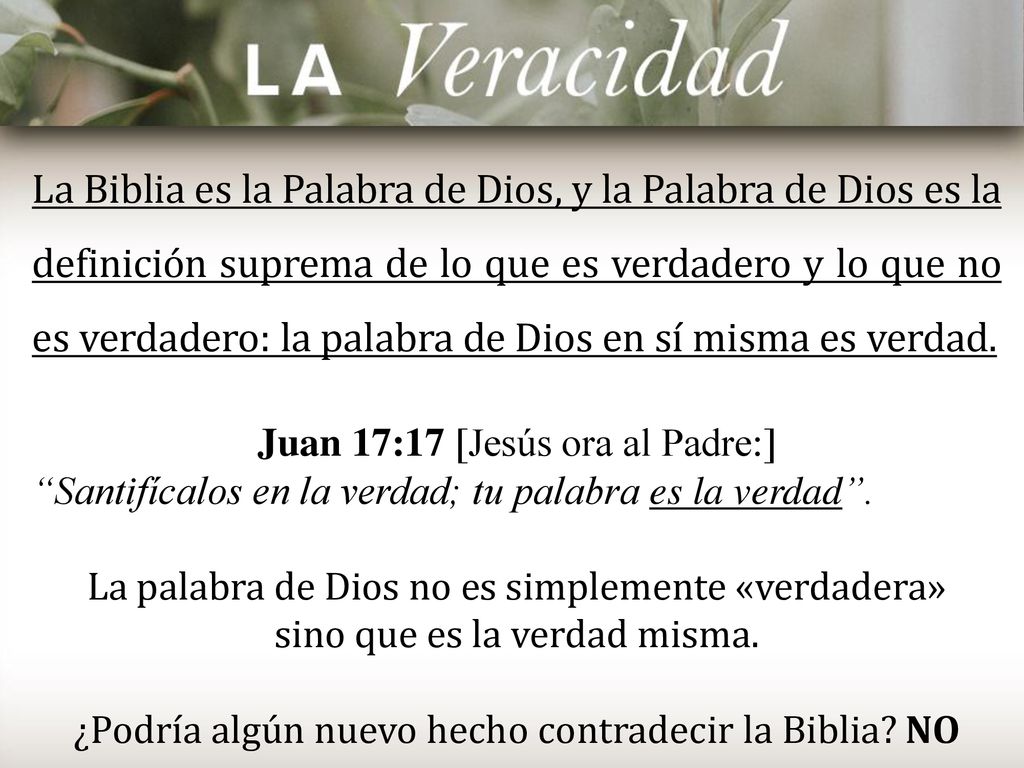 La Biblia es la Palabra de Dios, y la Palabra de Dios es la definición suprema de lo que es verdadero y lo que no es verdadero: la palabra de Dios en sí misma es verdad.
