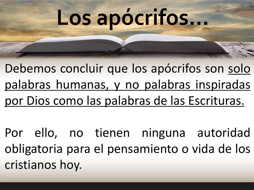 Los apócrifos… Debemos concluir que los apócrifos son solo palabras humanas, y no palabras inspiradas por Dios como las palabras de las Escrituras.