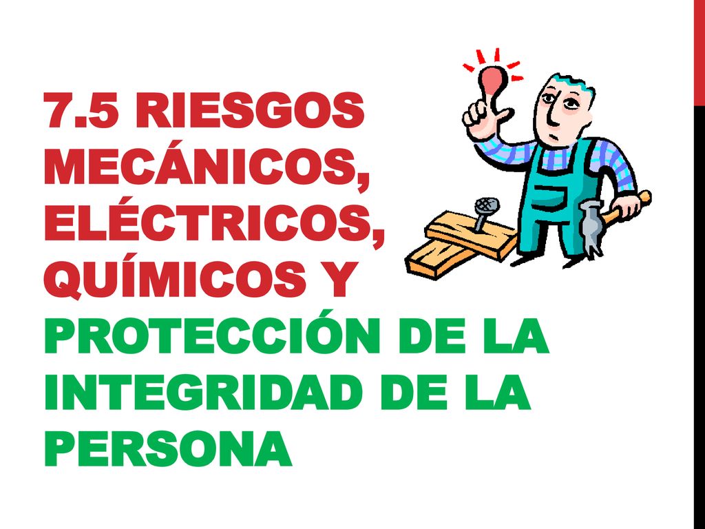 7.5 Riesgos mecánicos, eléctricos, químicos y protección de la integridad de la persona