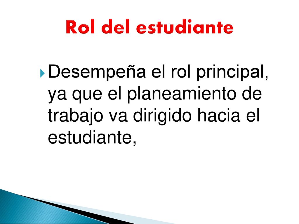 Rol del estudiante Desempeña el rol principal, ya que el planeamiento de trabajo va dirigido hacia el estudiante,