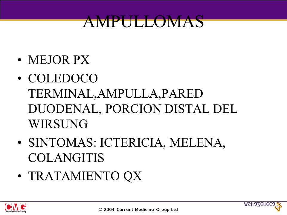 AMPULLOMAS MEJOR PX. COLEDOCO TERMINAL,AMPULLA,PARED DUODENAL, PORCION DISTAL DEL WIRSUNG. SINTOMAS: ICTERICIA, MELENA, COLANGITIS.