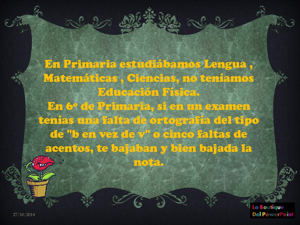 En Primaria estudiábamos Lengua , Matemáticas , Ciencias, no teníamos Educación Física.