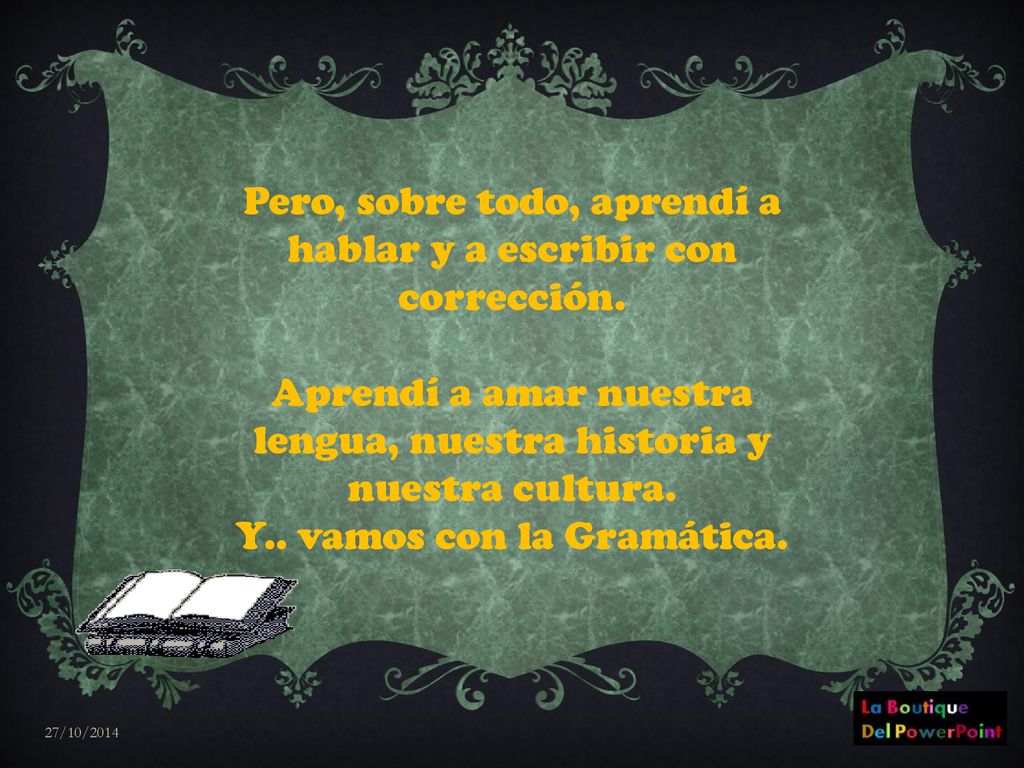 Pero, sobre todo, aprendí a hablar y a escribir con corrección.