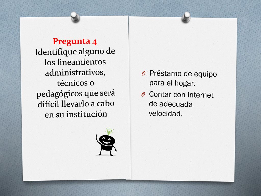 Pregunta 4 Identifique alguno de los lineamientos administrativos, técnicos o pedagógicos que será difícil llevarlo a cabo en su institución