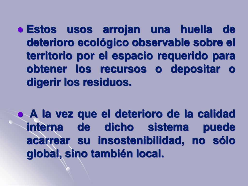 Estos usos arrojan una huella de deterioro ecológico observable sobre el territorio por el espacio requerido para obtener los recursos o depositar o digerir los residuos.