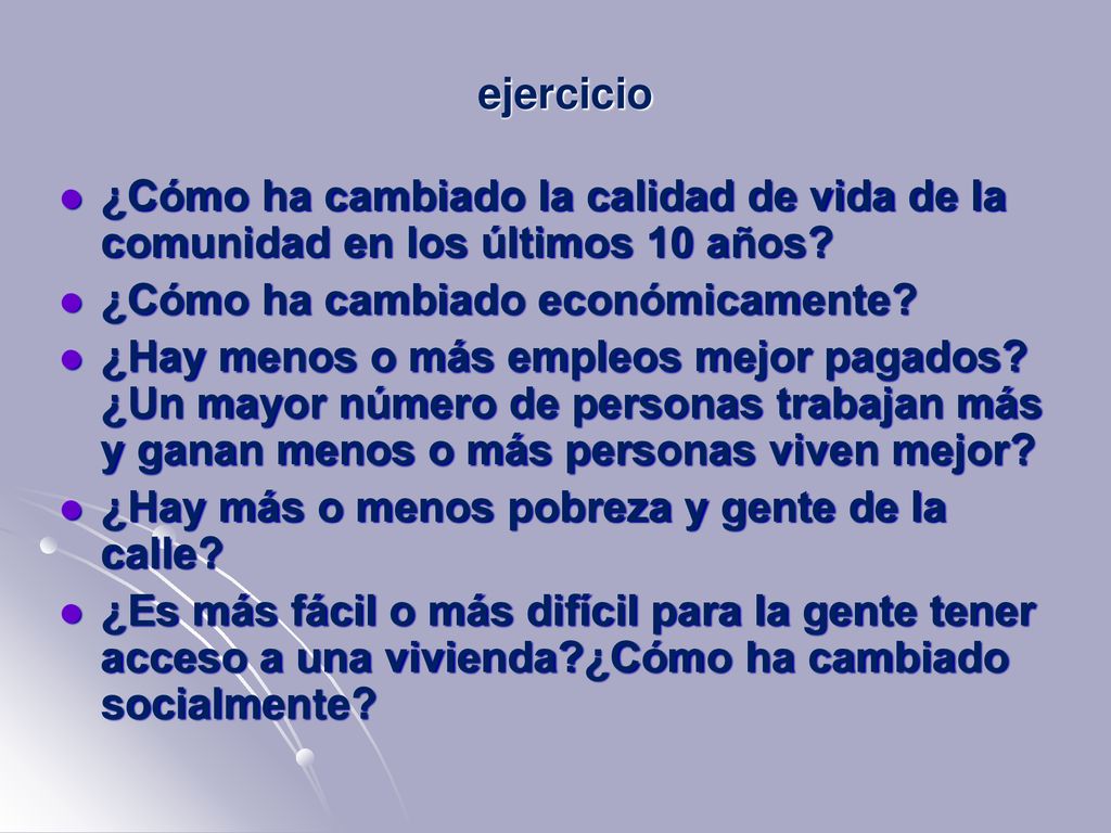 ejercicio ¿Cómo ha cambiado la calidad de vida de la comunidad en los últimos 10 años ¿Cómo ha cambiado económicamente