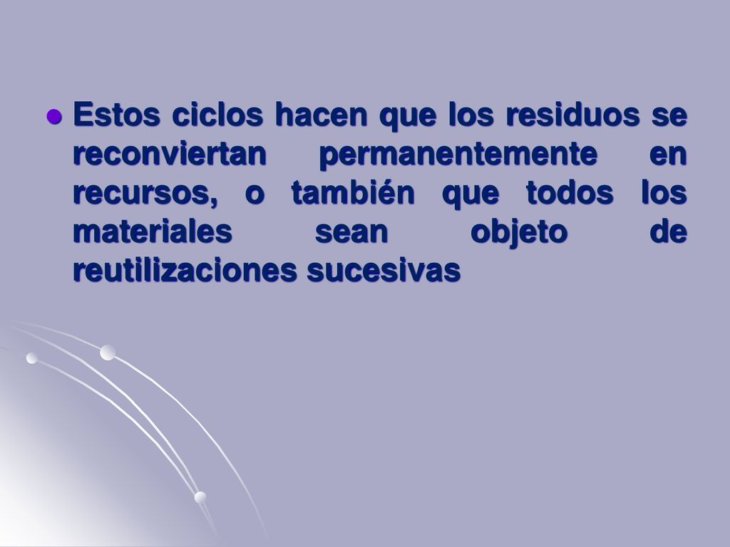 Estos ciclos hacen que los residuos se reconviertan permanentemente en recursos, o también que todos los materiales sean objeto de reutilizaciones sucesivas