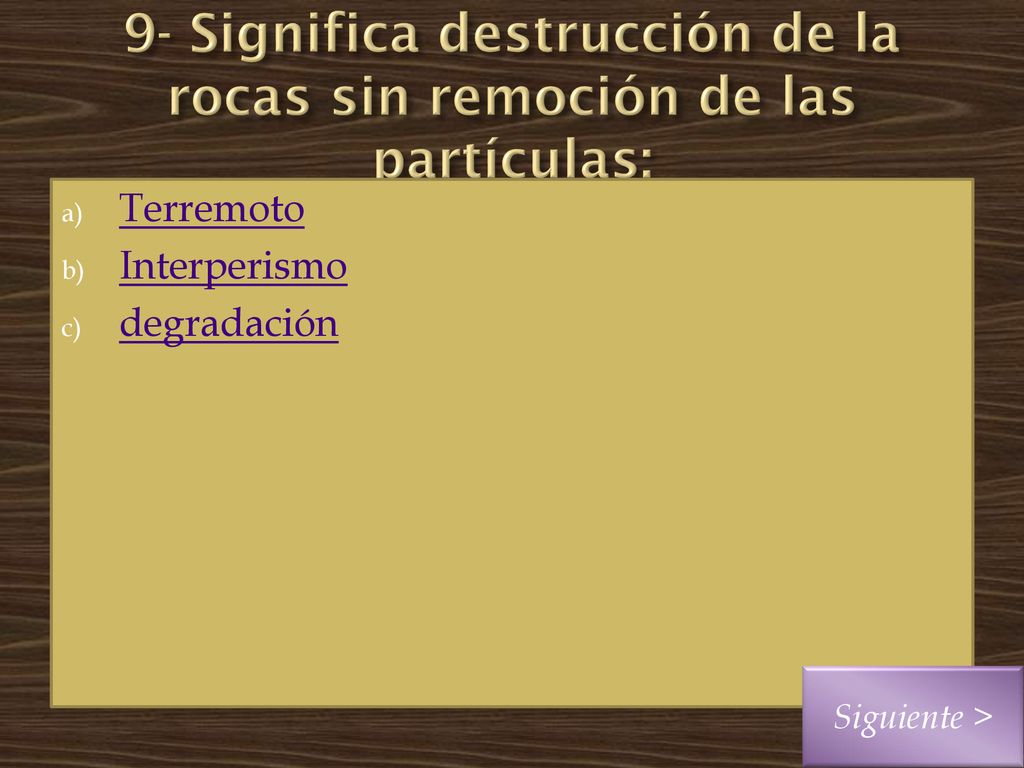 9- Significa destrucción de la rocas sin remoción de las partículas: