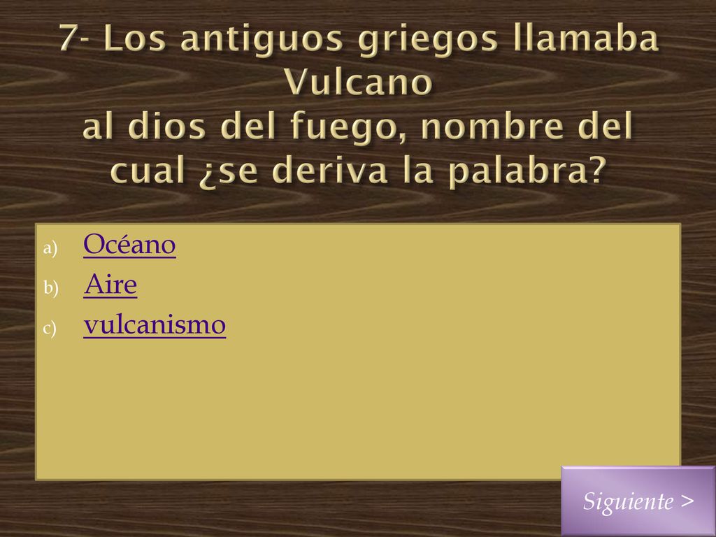 7- Los antiguos griegos llamaba Vulcano al dios del fuego, nombre del cual ¿se deriva la palabra