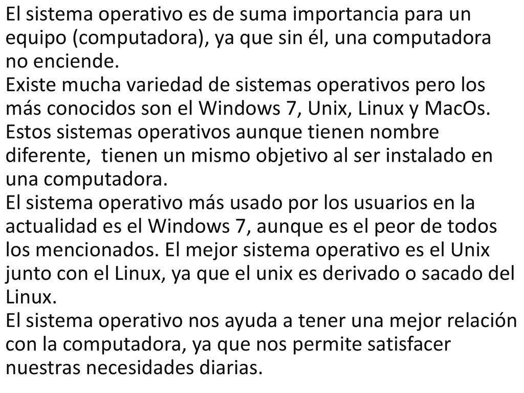 El sistema operativo es de suma importancia para un equipo (computadora), ya que sin él, una computadora no enciende.
