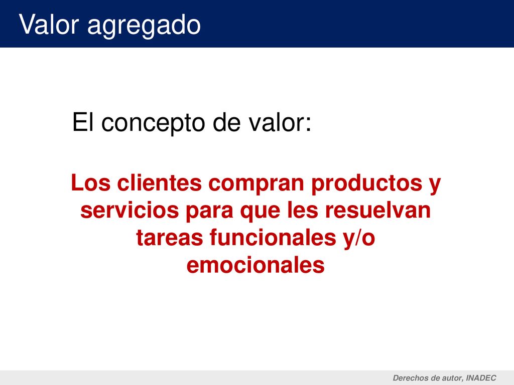 Valor agregado El concepto de valor: Los clientes compran productos y