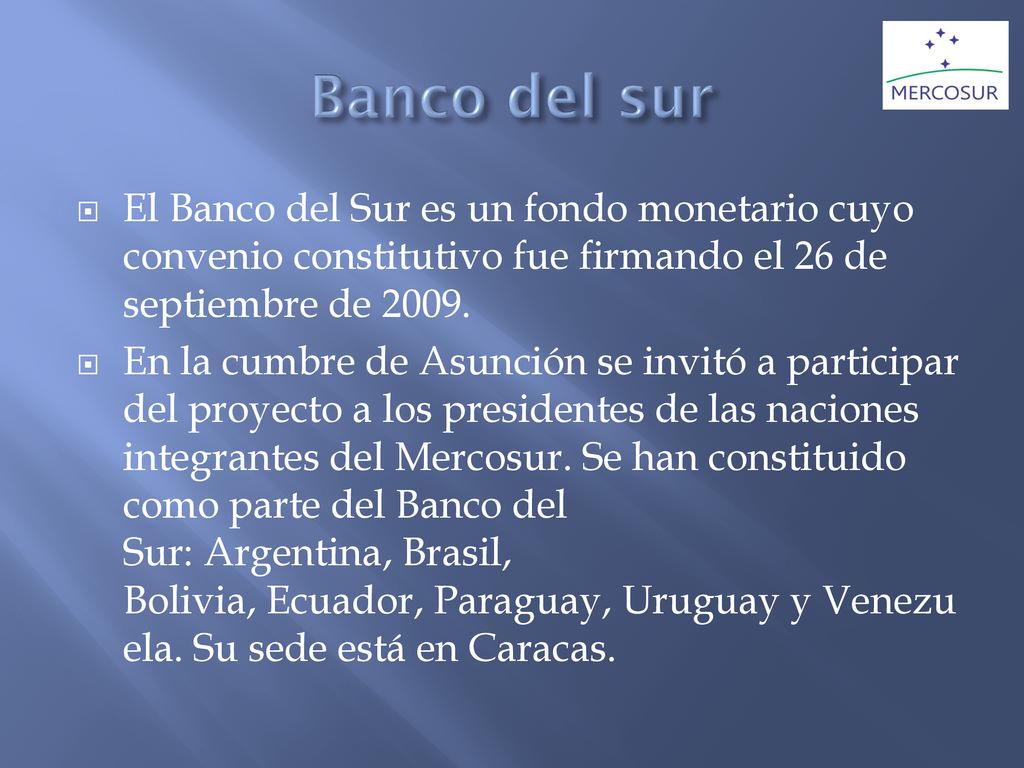 Banco del sur El Banco del Sur es un fondo monetario cuyo convenio constitutivo fue firmando el 26 de septiembre de