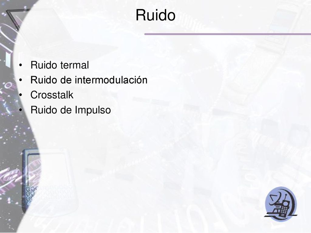 Ruido Ruido termal Ruido de intermodulación Crosstalk Ruido de Impulso