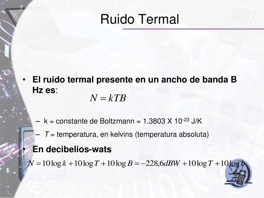 Ruido Termal El ruido termal presente en un ancho de banda B Hz es: