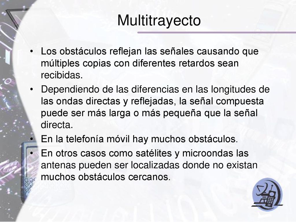 Multitrayecto Los obstáculos reflejan las señales causando que múltiples copias con diferentes retardos sean recibidas.