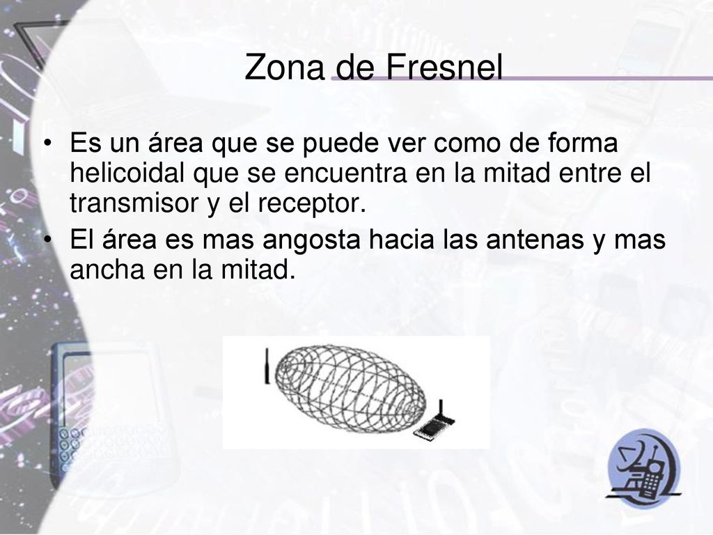 Zona de Fresnel Es un área que se puede ver como de forma helicoidal que se encuentra en la mitad entre el transmisor y el receptor.