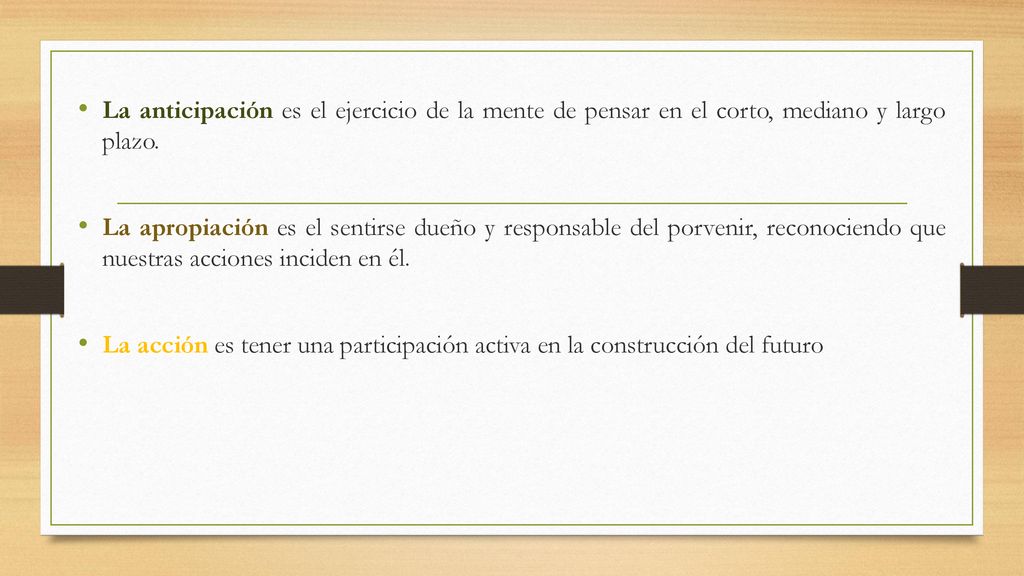 La anticipación es el ejercicio de la mente de pensar en el corto, mediano y largo plazo.