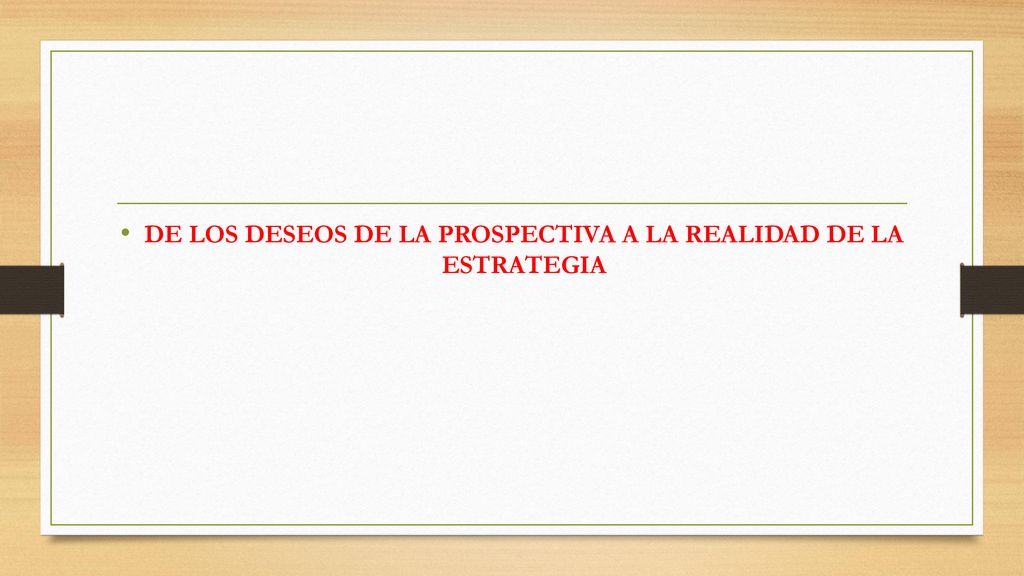 DE LOS DESEOS DE LA PROSPECTIVA A LA REALIDAD DE LA ESTRATEGIA