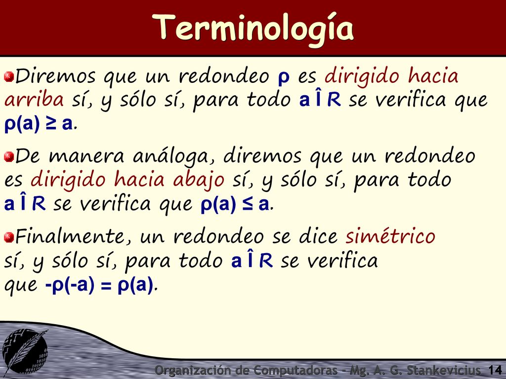Terminología Diremos que un redondeo ρ es dirigido hacia arriba sí, y sólo sí, para todo a Î R se verifica que ρ(a) ≥ a.