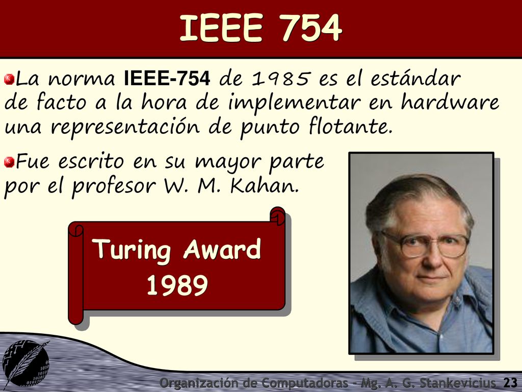 IEEE 754 La norma IEEE-754 de 1985 es el estándar de facto a la hora de implementar en hardware una representación de punto flotante.