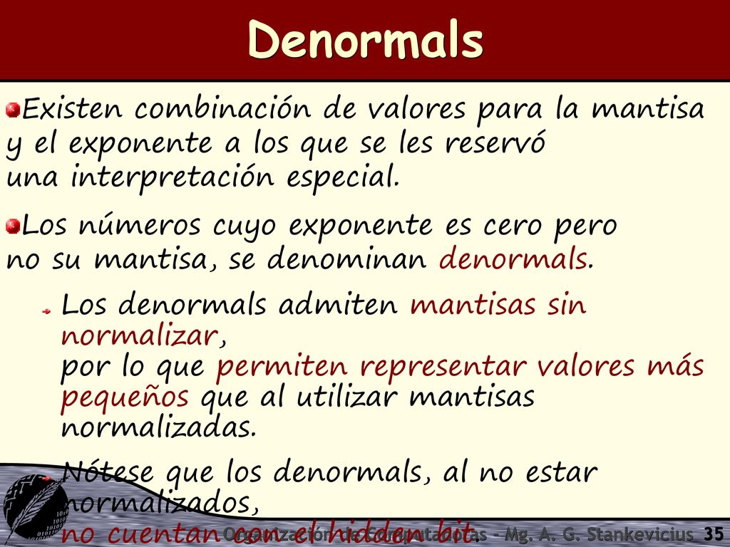 Denormals Existen combinación de valores para la mantisa y el exponente a los que se les reservó una interpretación especial.