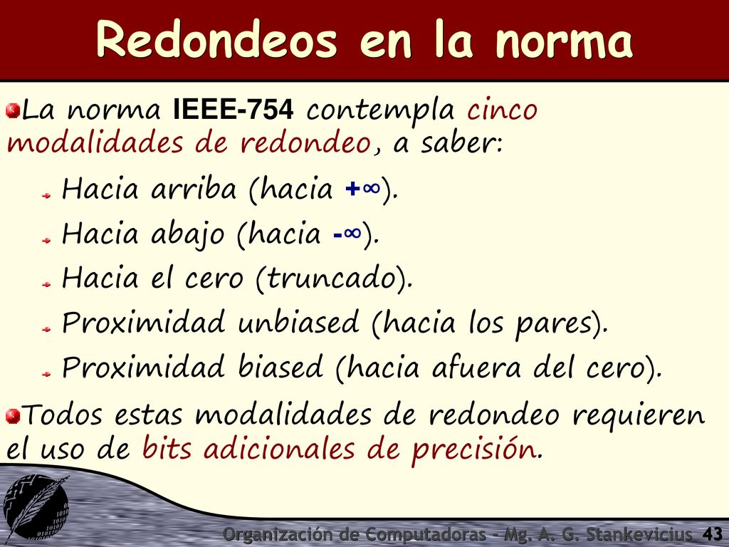 Redondeos en la norma La norma IEEE-754 contempla cinco modalidades de redondeo, a saber: Hacia arriba (hacia +∞).