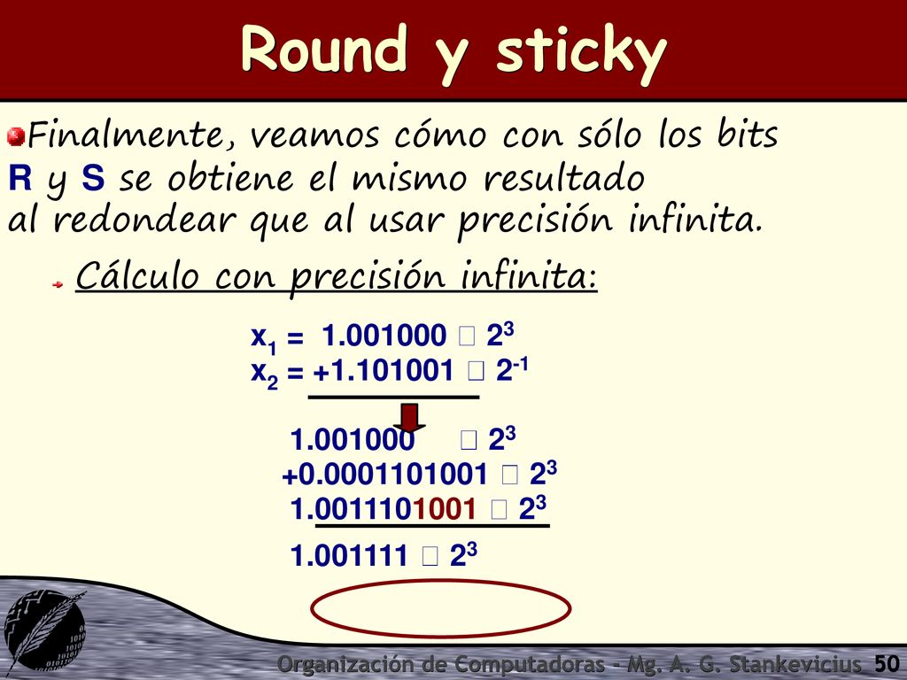 Round y sticky Finalmente, veamos cómo con sólo los bits R y S se obtiene el mismo resultado al redondear que al usar precisión infinita.