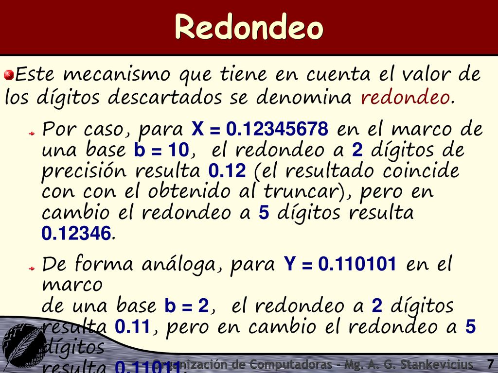 Redondeo Este mecanismo que tiene en cuenta el valor de los dígitos descartados se denomina redondeo.