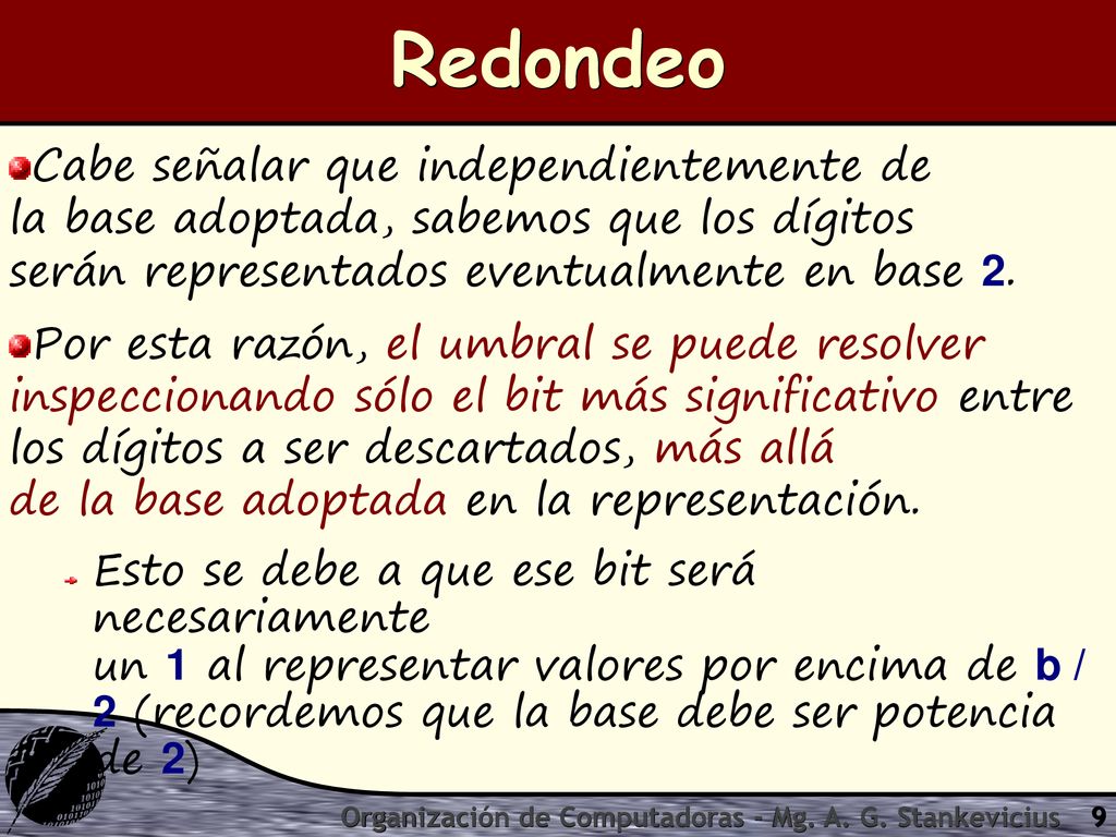 Redondeo Cabe señalar que independientemente de la base adoptada, sabemos que los dígitos serán representados eventualmente en base 2.