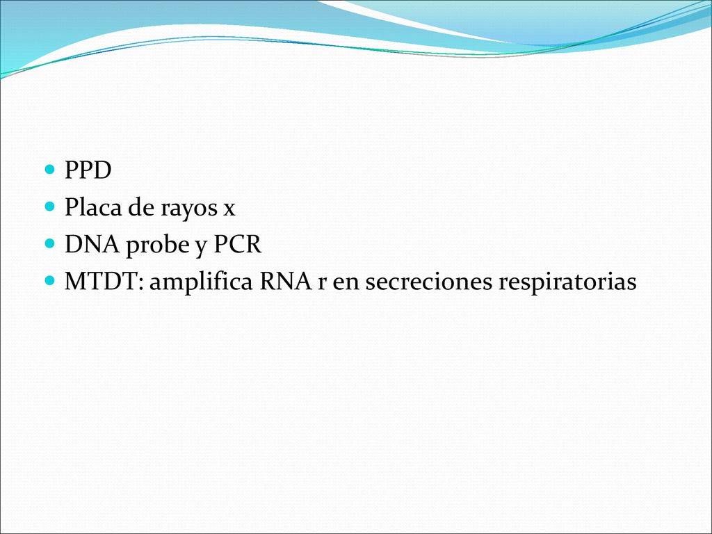 PPD Placa de rayos x DNA probe y PCR MTDT: amplifica RNA r en secreciones respiratorias