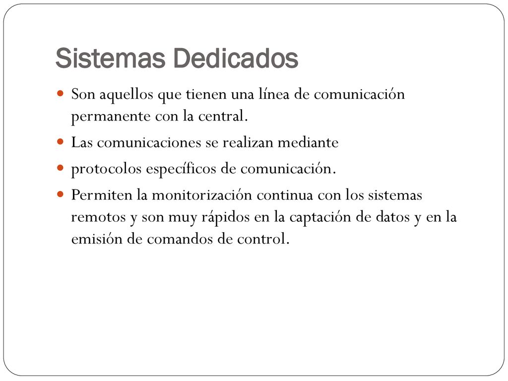 Sistemas Dedicados Son aquellos que tienen una línea de comunicación permanente con la central. Las comunicaciones se realizan mediante.