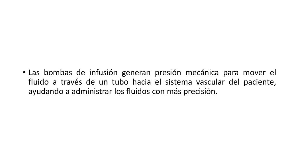 Las bombas de infusión generan presión mecánica para mover el fluido a través de un tubo hacia el sistema vascular del paciente, ayudando a administrar los fluidos con más precisión.