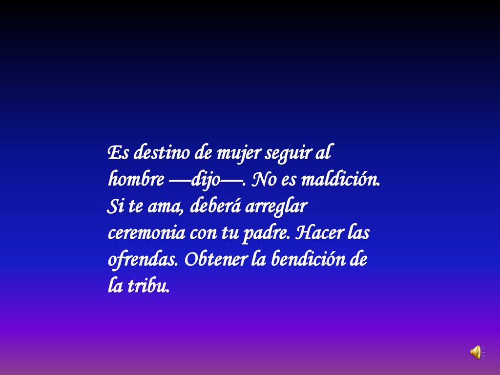 Es destino de mujer seguir al hombre —dijo—. No es maldición