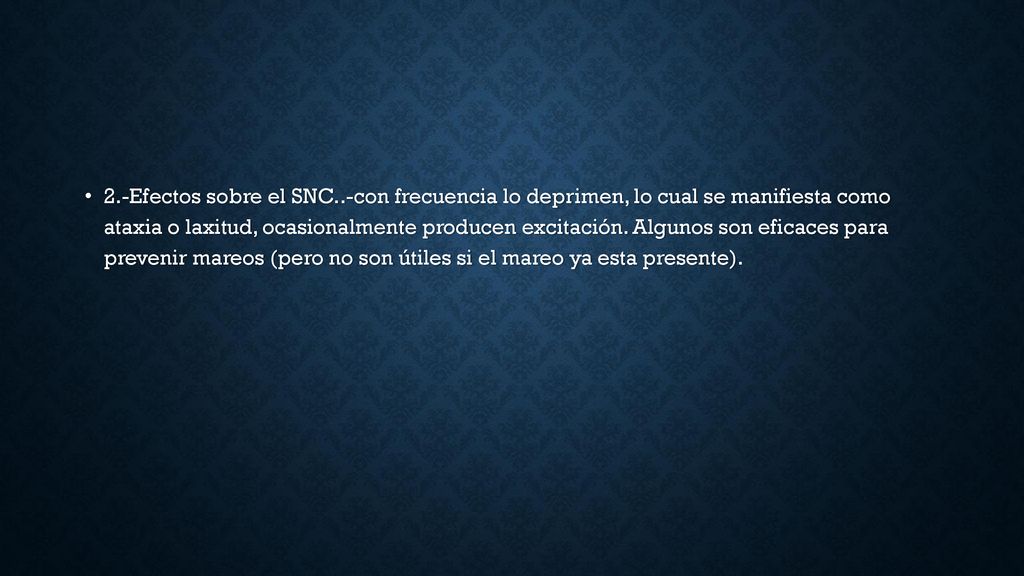 2.-Efectos sobre el SNC..-con frecuencia lo deprimen, lo cual se manifiesta como ataxia o laxitud, ocasionalmente producen excitación.