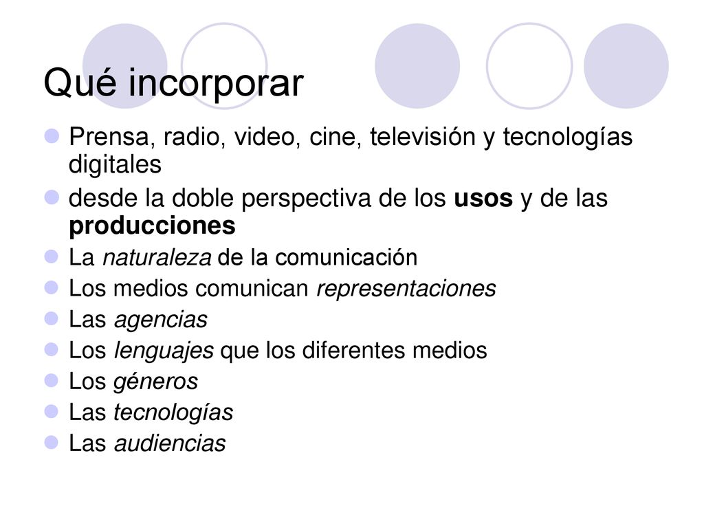Qué incorporar Prensa, radio, video, cine, televisión y tecnologías digitales. desde la doble perspectiva de los usos y de las producciones.