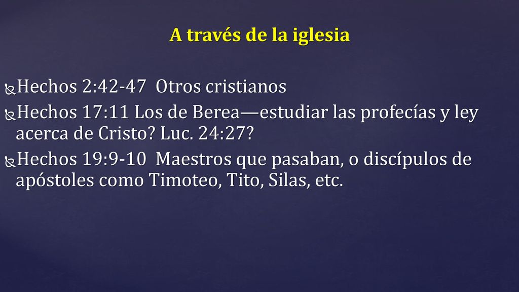 A través de la iglesia Hechos 2:42-47 Otros cristianos. Hechos 17:11 Los de Berea—estudiar las profecías y ley acerca de Cristo Luc. 24:27