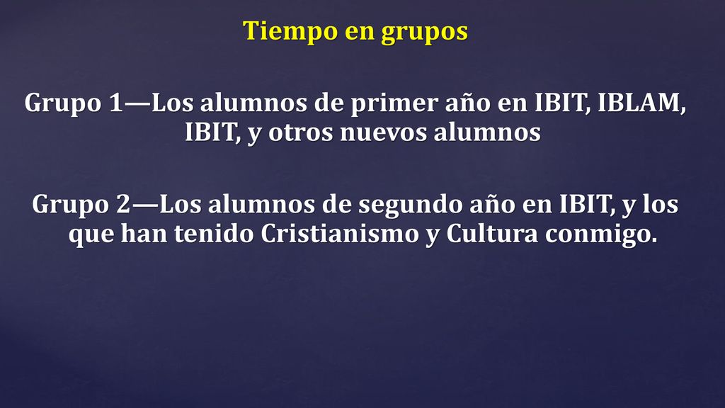 Tiempo en grupos Grupo 1—Los alumnos de primer año en IBIT, IBLAM, IBIT, y otros nuevos alumnos.