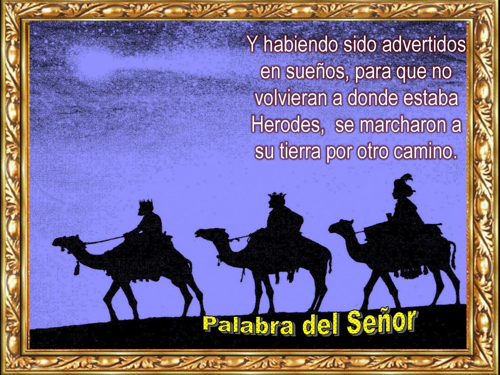 Y habiendo sido advertidos en sueños, para que no volvieran a donde estaba Herodes, se marcharon a su tierra por otro camino.